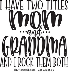 I have two titles mom and grandma and i rock them both t-shirt design