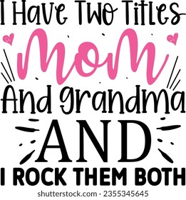 I have two titles mom and grandma and i rock them both t-shirt design