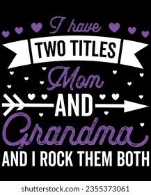 I have two titles mom and grandma and i rock them both t-shirt design