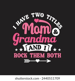 I Have Two Titles Mom and Grandma And I Rock Them Both. Mother's Day T-Shirt Design, Posters, Greeting Cards, Textiles, and Sticker Vector Illustration