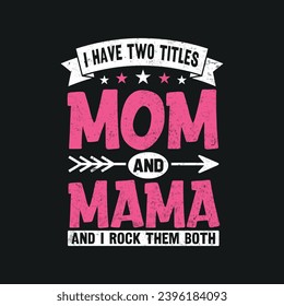 I Have Two Titles Mom And Mama And I Rock Them Both 