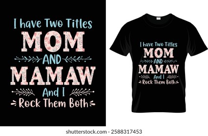  I Have Two Titles Mom And MAMAW flower gift tee for MAMAW Mothers Day Gifts T-Shirt