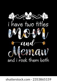 I have two titles mom and memaw and i rock them both t-shirt design