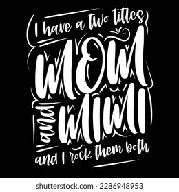 I Have A Two Titles Mom Mimi, Mother's Day typography shirt design for mother lover mom mommy mama Handmade calligraphy vector illustration Silhouette