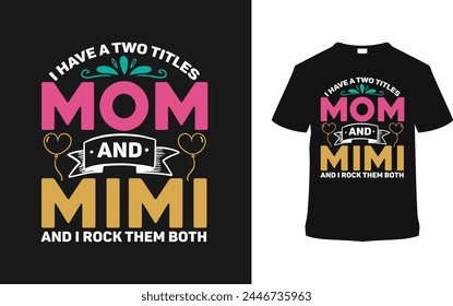 I Have Two Titles Mom And Mimi Mother's Day T shirt Design, vector illustration, graphic template, print on demand, typography, vintage, textile fabrics, retro style, element, apparel, mom t-shirt