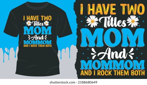 I Have Two Titles Mom And Mom-mom And I Rock Them Both. Best Vector Design for Mother's T-Shirt.