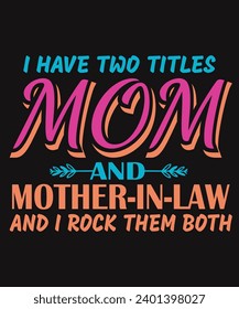 I Have Two Titles Mom   Mother In Law And I Rock Them Both