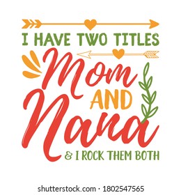 I Have two titles Mom and Nana & I rock them both.