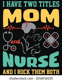 I have two titles mom and nurse and I rock them both t-shirt design for nurse