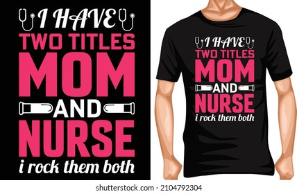 i have two titles mom and nurse i rock them both tshirt design nurse lover tshirt