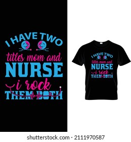 I have two titles mom and nurse I rock them both t shirt design 2022
