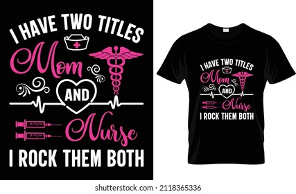 I Have Two Titles Mom And Nurse- Nurse t-shirt, nursing t-shirt Design