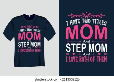 I Have Two Titles MOM and Step MOM and I Love Both of Them T Shirt