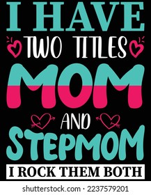  I have two titles mom and stepmom I rock them both T-Shirt Design.