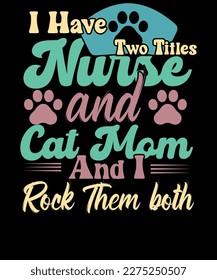 I Have Two Titles nurse and cat mom and I Rock Them both Nurse T-shirt Design