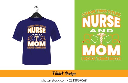 I Have Two Titles Nurse And  Mom I Rock Them Both - vector t shirt design.
