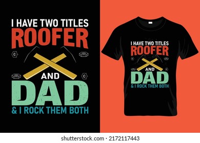 I have two titles roofer and dad and I rock them both t-shirt design. mechanical t shirt design, mechanic t shirt template, mechanic t shirt vector 