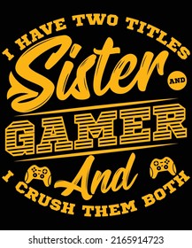 
I have two titles Sister and gamer and i crush them both t-shirt design