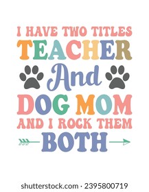 I have two titles teacher and dog mom and I rock them both back to school t shirt print template