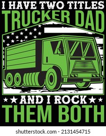 I have two titles trucker dad and i rock them both t-shirt design for Truck driver lovers.