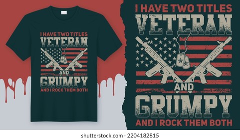 I have two titles Veteran and Grumpy and I Rock them Both. est Veteran gift shirt design