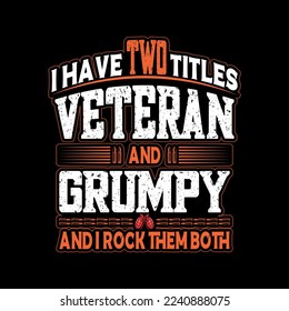 I HAVE TWO TITLES VETERAN AND GRUMPY AND ROCK THEM BOTH