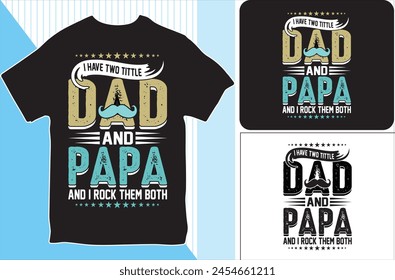 I HAVE TWO TITTLE DAD AND PAPA AND I ROCK THEM BOTH . T-shirt design. Vector Illustration.