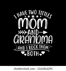 I Have Two Tittles Mom And Grandma and I Rock Them Both T-shirt.