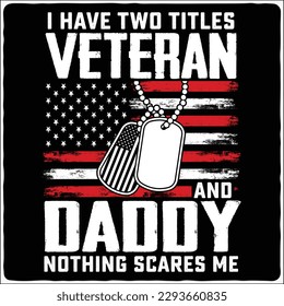 i have two veteran and daddy nothing scares me veteran t-shirt design