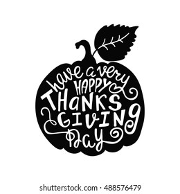 Have a very happy Thanksgiving Day. Handwritten inscription. Modern calligraphy phrase with hand drawn pumpkin silhouette. Typography  design for greeting card, invitation, print, poster.
