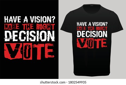 Have a vision make the right decision typography t-shirt design, Election quotes lettering, USA President Election typography, t-shirt resources, 