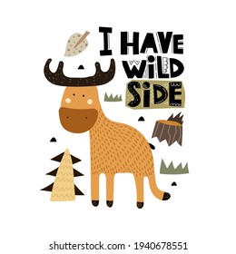 I have wild side. Cartoon moose, hand drawing lettering, decor elements. Forest. colorful vector illustration for kids, flat style. baby design for cards, print, posters, logo, cover