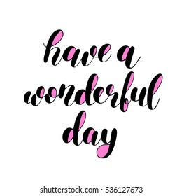Have a wonderful day. Brush hand lettering vector illustration. Inspiring quote. Motivating modern calligraphy. Great for pillow cases, prints and posters, greeting cards, home decor and more.