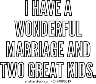 I have a wonderful marriage and two great kids