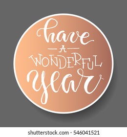 "Have a wonderful year" - lettering card. Hand drawn background. Ink quote placed on a round badge. Modern brush calligraphy.