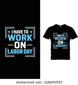 I have to work on labor day.