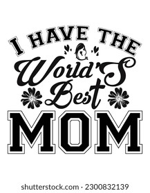 I have the worlds best mom Happy mother's day shirt print template, Typography design for mom, mother's day, wife, women, girl, lady, boss day, birthday 