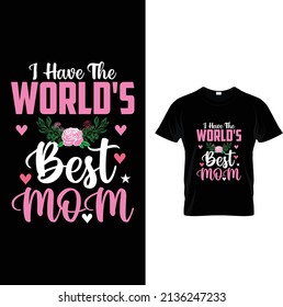 I have the world's best mom mother's day t-shirt