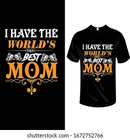 i have the world's best mom t-shirt design