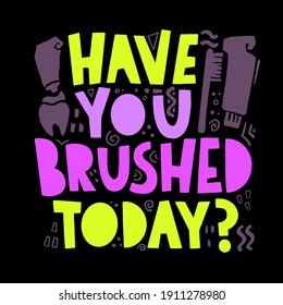 Have you brushed today? Hand drawn lettering dental care quote. Flat style illustration and healthcare and protection teeth motivational phrase. Vector typography for poster, advertisement or web.