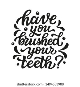 Have you brushed your teeth. Hand drawn motivational bathroom quote isolated on white background. Vector typography for home decor, kids posters, wall stickers. Lettering design element