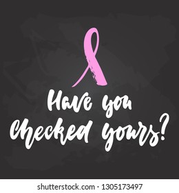 Have you checked yours - hand drawn October Breast Cancer Awareness Month lettering phrase on black chalkboard background.Brush ink vector quote for banners, greeting card, poster design