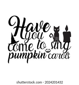 Have you come to sing pumpkin carols t-shirt, Vector Design.