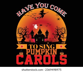  Have You Come To Sing Pumpkin Carols T -Shirt Design. Pumpkin T -Shirt Design.