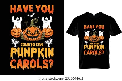 Have You Come To Sing Pumpkin Carols? Halloween t shirt design vector graphic illustration