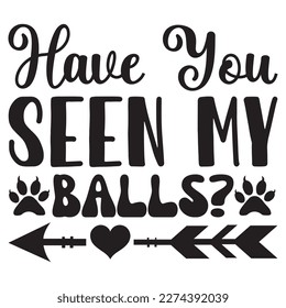 Have You Seen My Balls? t-shirt design vector file