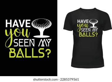 Have You Seen My Balls? Typography T Shirt Design
