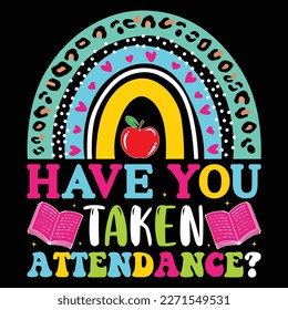 Have You Taken Attendance, Happy back to school day shirt print template, typography design for kindergarten pre k preschool, last and first day of school, 100 days of school shirt