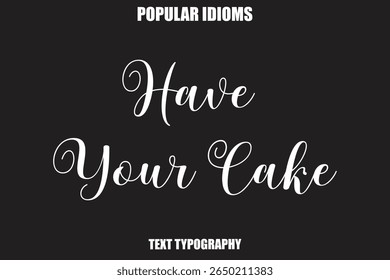 Have Your Cake Stylist Calligrathy text Idioms
