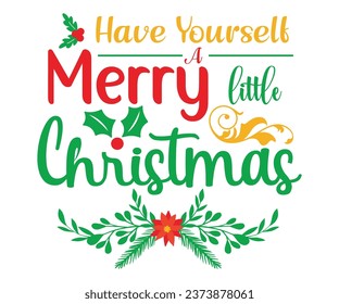 Have Your Self A Merry Little Christmas T-shirt, Christmas T-shirt, Funny Christmas Quotes, Merry Christmas Saying, Holiday Saying, New Year Quotes, Winter Quotes, Cut File For Cricut And Silhouette
 